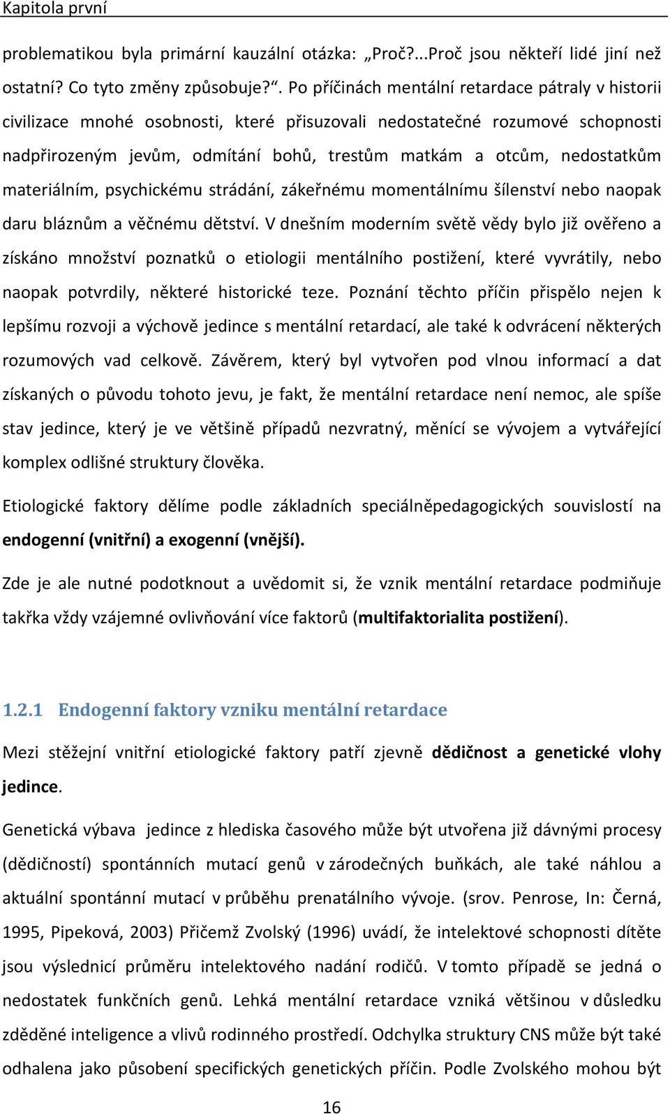 nedostatkům materiálním, psychickému strádání, zákeřnému momentálnímu šílenství nebo naopak daru bláznům a věčnému dětství.