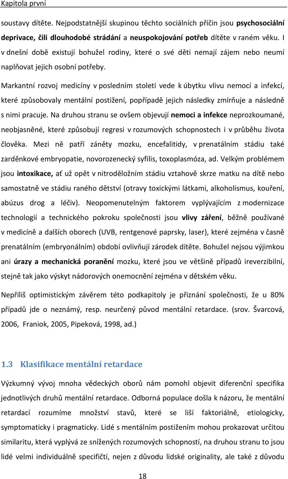 Markantní rozvoj medicíny v posledním století vede k úbytku vlivu nemocí a infekcí, které způsobovaly mentální postižení, popřípadě jejich následky zmírňuje a následně s nimi pracuje.