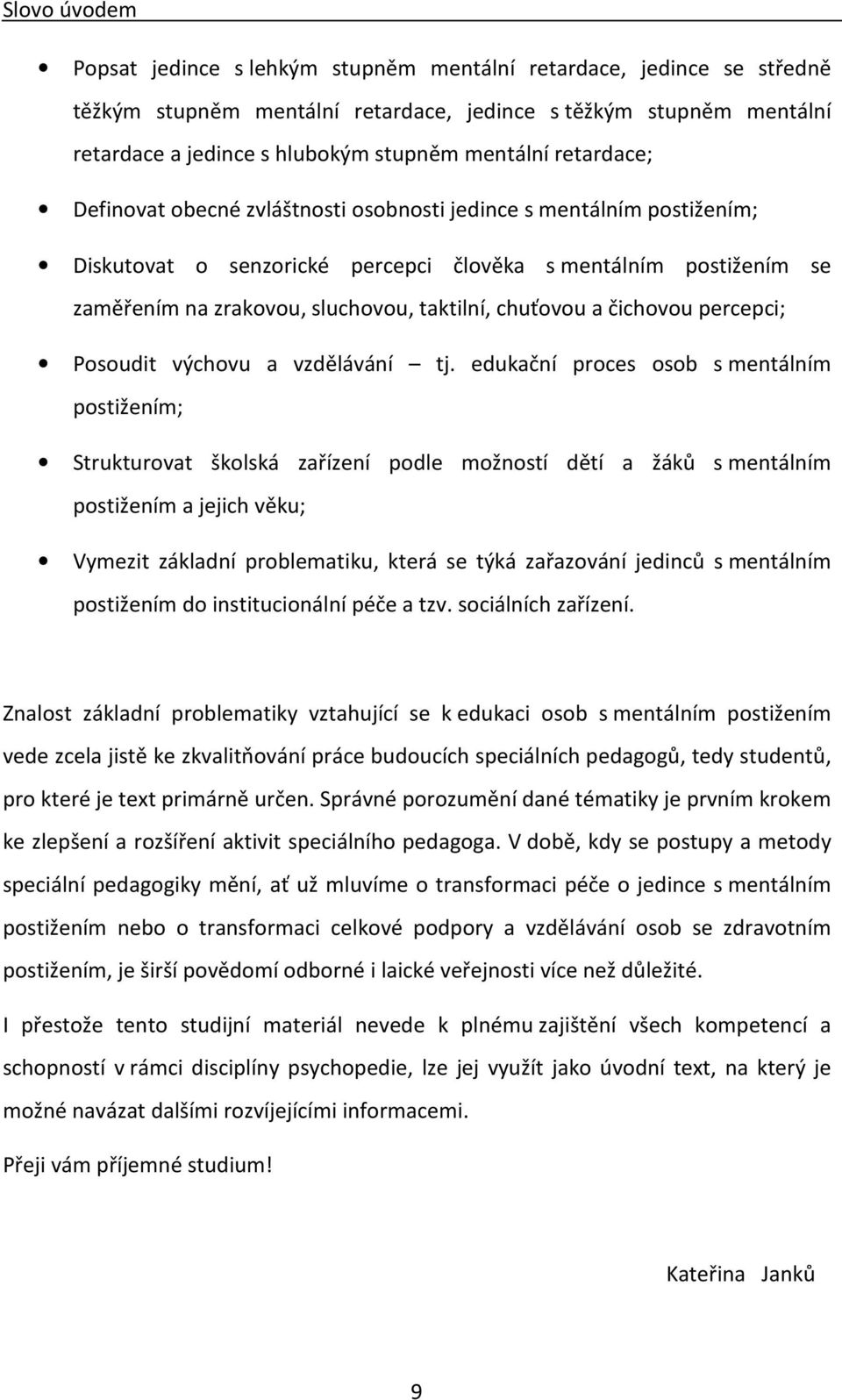 taktilní, chuťovou a čichovou percepci; Posoudit výchovu a vzdělávání tj.