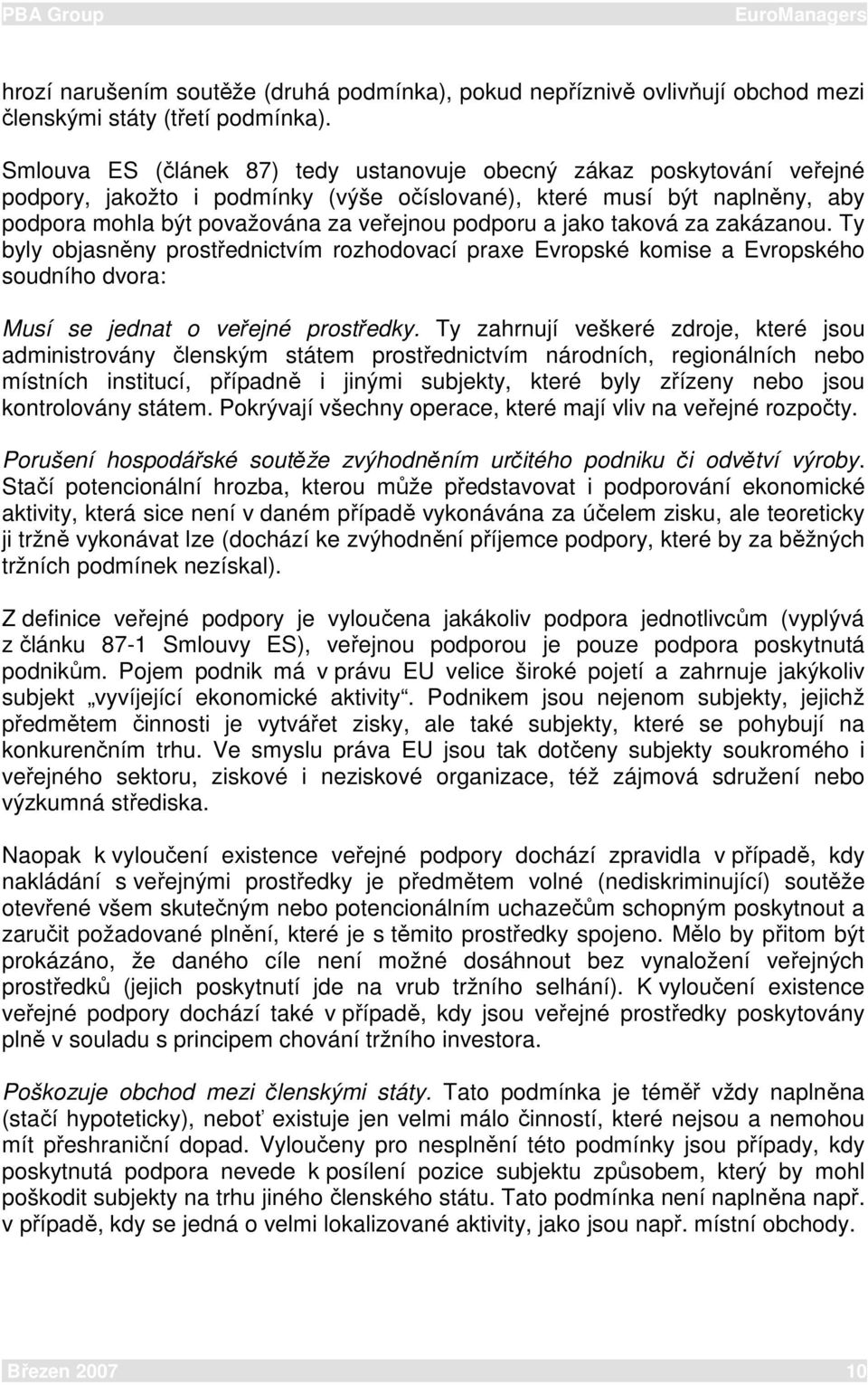 jako taková za zakázanou. Ty byly objasněny prostřednictvím rozhodovací praxe Evropské komise a Evropského soudního dvora: Musí se jednat o veřejné prostředky.