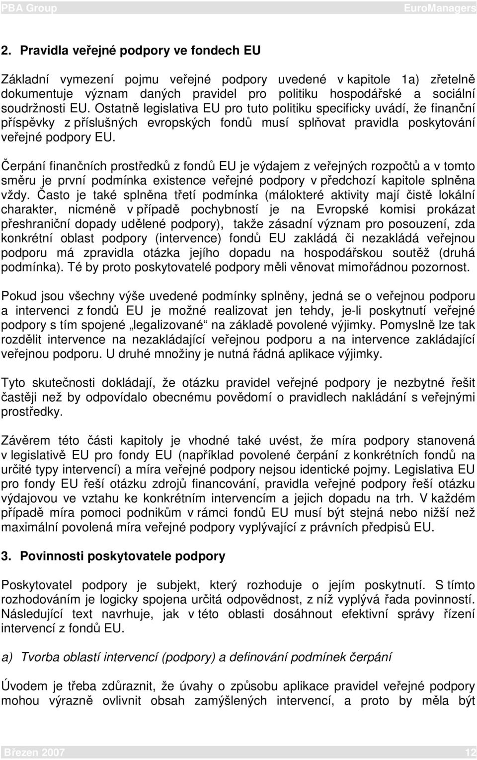 Čerpání finančních prostředků z fondů EU je výdajem z veřejných rozpočtů a v tomto směru je první podmínka existence veřejné podpory v předchozí kapitole splněna vždy.