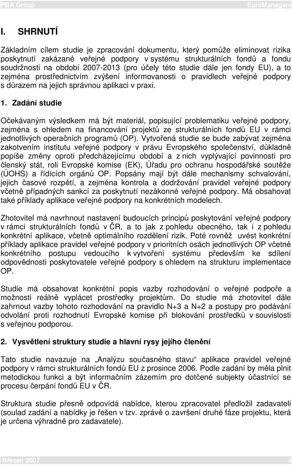 Zadání studie Očekávaným výsledkem má být materiál, popisující problematiku veřejné podpory, zejména s ohledem na financování projektů ze strukturálních fondů EU v rámci jednotlivých operačních