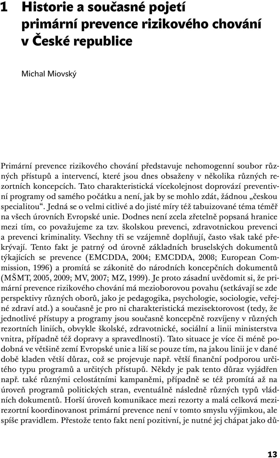 Tato charakteristická vícekolejnost doprovází preventivní programy od samého počátku a není, jak by se mohlo zdát, žádnou českou specialitou.