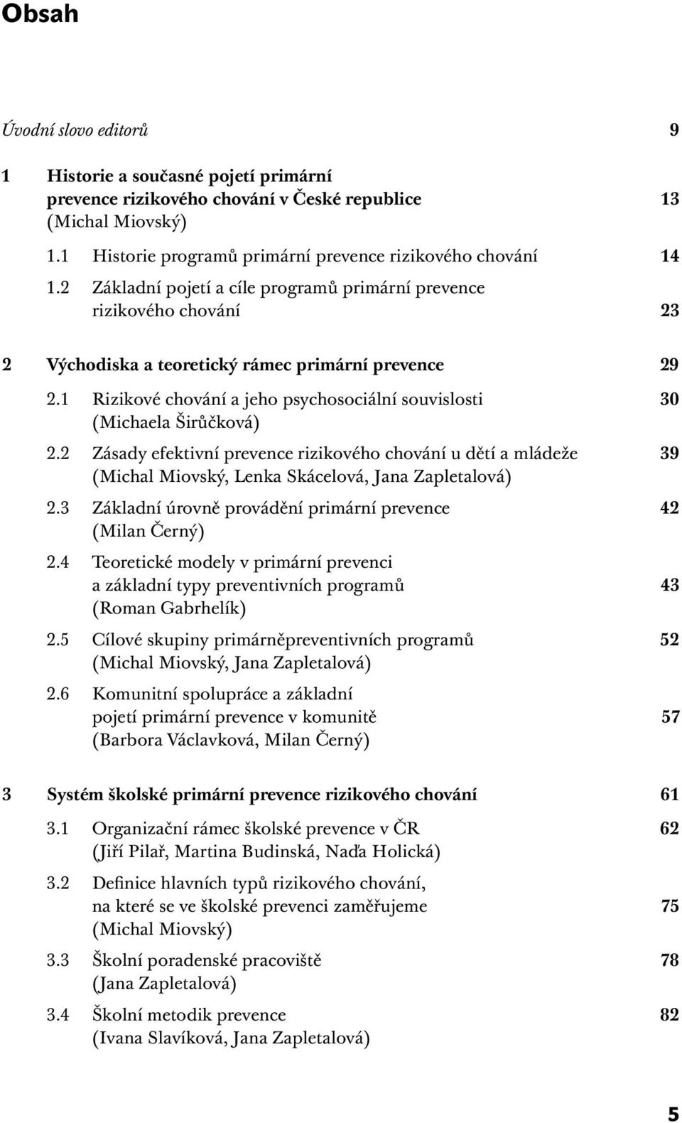 1 Rizikové chování a jeho psychosociální souvislosti 30 (Michaela Širůčková) 2.2 Zásady efektivní prevence rizikového chování u dětí a mládeže 39 (Michal Miovský, Lenka Skácelová, Jana Zapletalová) 2.