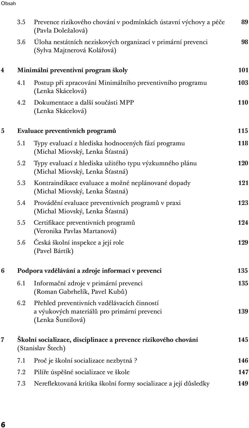 1 Postup při zpracování Minimálního preventivního programu 103 (Lenka Skácelová) 4.2 Dokumentace a další součásti MPP 110 (Lenka Skácelová) 5 Evaluace preventivních programů 115 5.