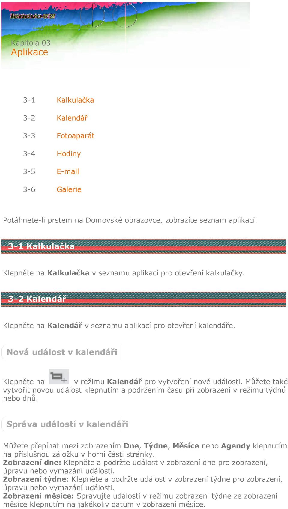 Nová událost v kalendáři Klepněte na v režimu Kalendář pro vytvoření nové události. Můžete také vytvořit novou událost klepnutím a podržením času při zobrazení v režimu týdnů nebo dnů.