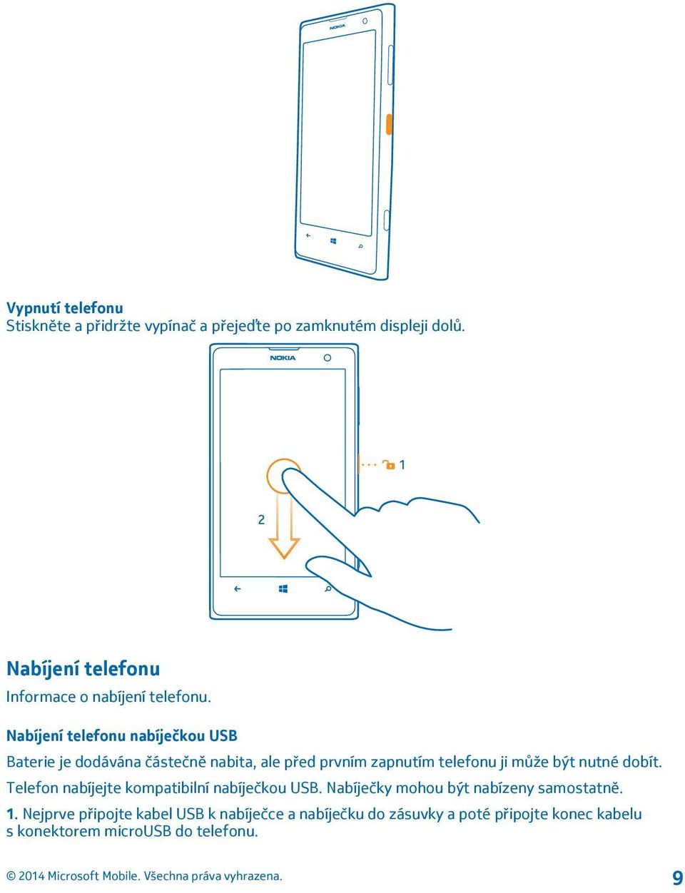 Nabíjení telefonu nabíječkou USB Baterie je dodávána částečně nabita, ale před prvním zapnutím telefonu ji může být