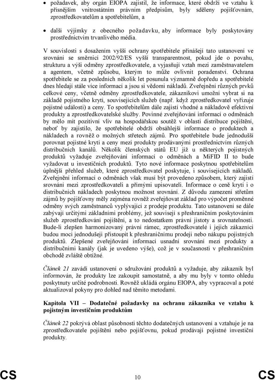 V souvislosti s dosažením vyšší ochrany spotřebitele přinášejí tato ustanovení ve srovnání se směrnicí 2002/92/ES vyšší transparentnost, pokud jde o povahu, strukturu a výši odměny zprostředkovatele,