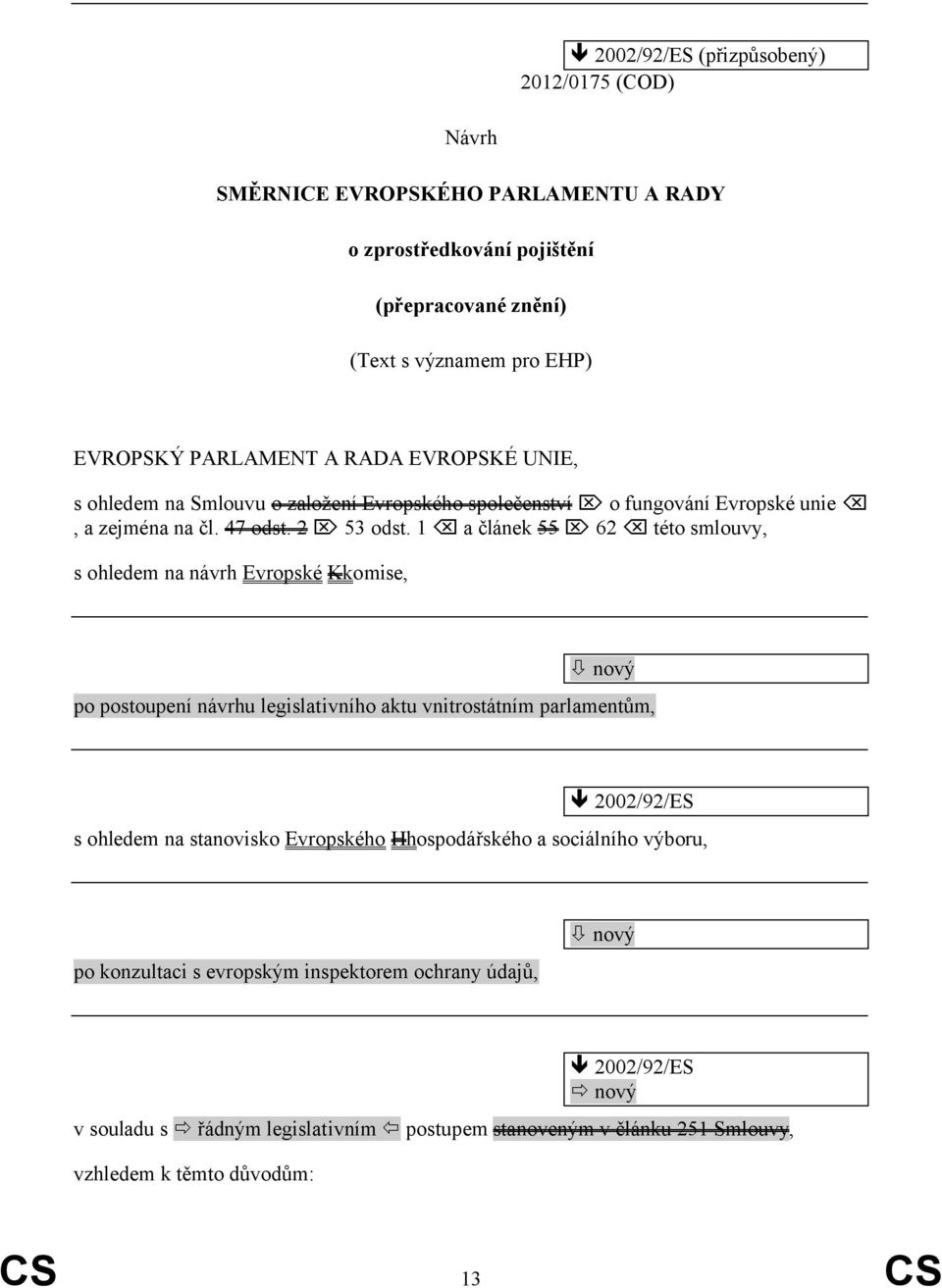 1 a článek 55 62 této smlouvy, s ohledem na návrh Evropské Kkomise, po postoupení návrhu legislativního aktu vnitrostátním parlamentům, 2002/92/ES s ohledem na stanovisko