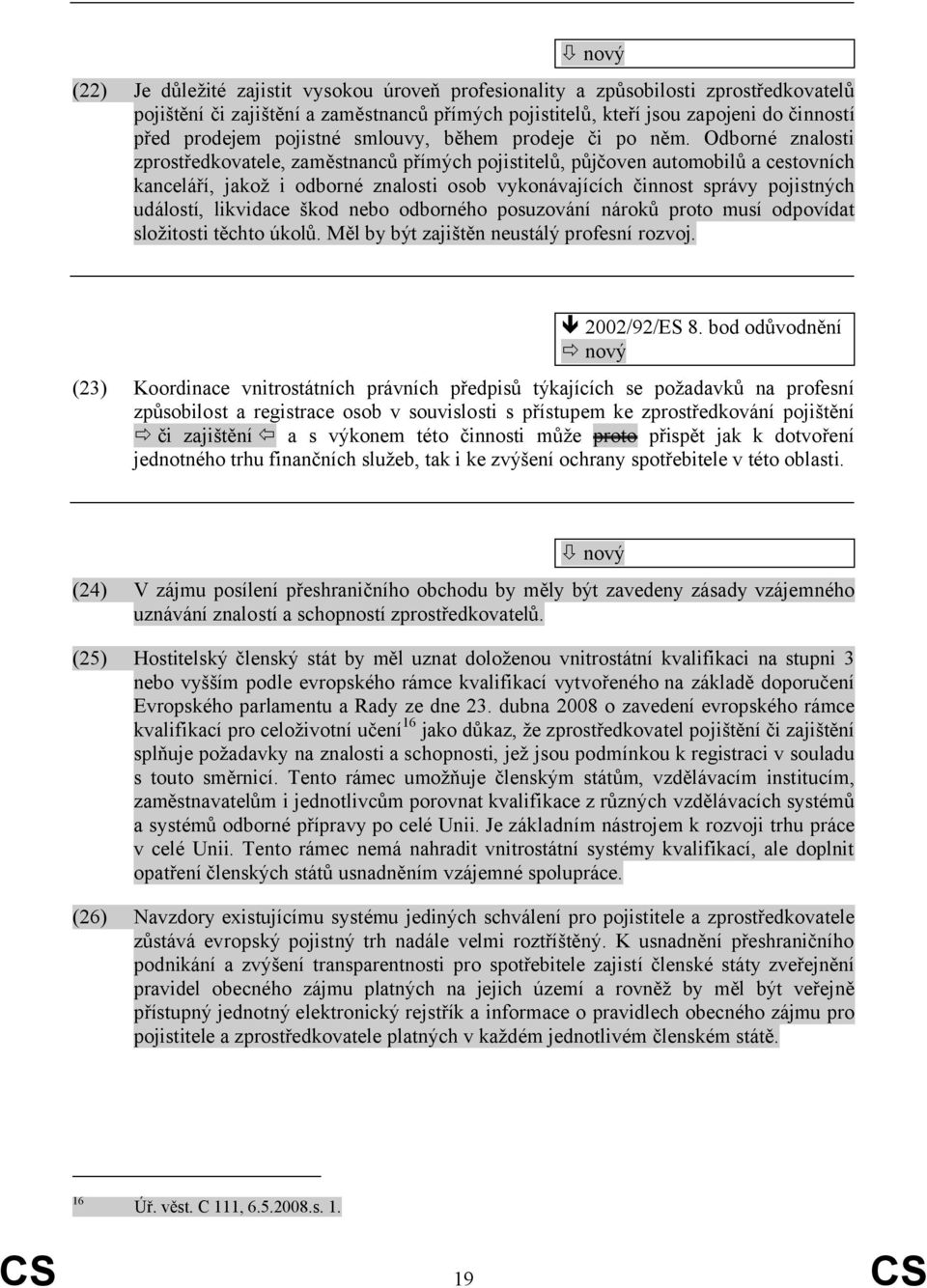 Odborné znalosti zprostředkovatele, zaměstnanců přímých pojistitelů, půjčoven automobilů a cestovních kanceláří, jakož i odborné znalosti osob vykonávajících činnost správy pojistných událostí,