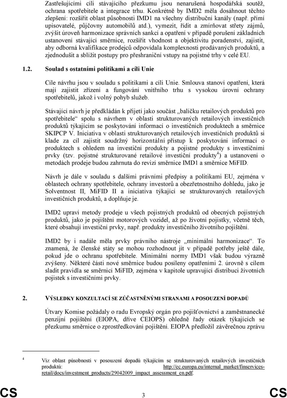 ), vymezit, řídit a zmírňovat střety zájmů, zvýšit úroveň harmonizace správních sankcí a opatření v případě porušení základních ustanovení stávající směrnice, rozšířit vhodnost a objektivitu