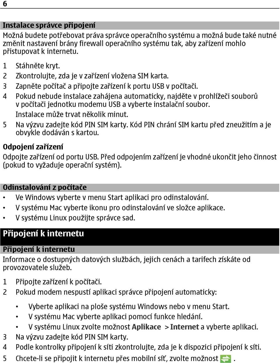 4 Pokud nebude instalace zahájena automaticky, najděte v prohlížeči souborů v počítači jednotku modemu USB a vyberte instalační soubor. Instalace může trvat několik minut.