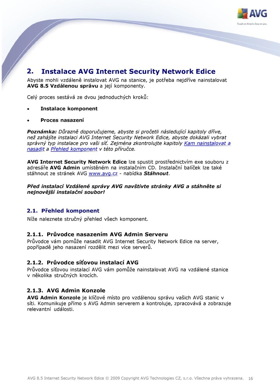 Security Network Edice, abyste dokázali vybrat správný typ instalace pro vaši síť. Zejména zkontrolujte kapitoly Kam nainstalovat a nasadit a Přehled komponent v této příručce.