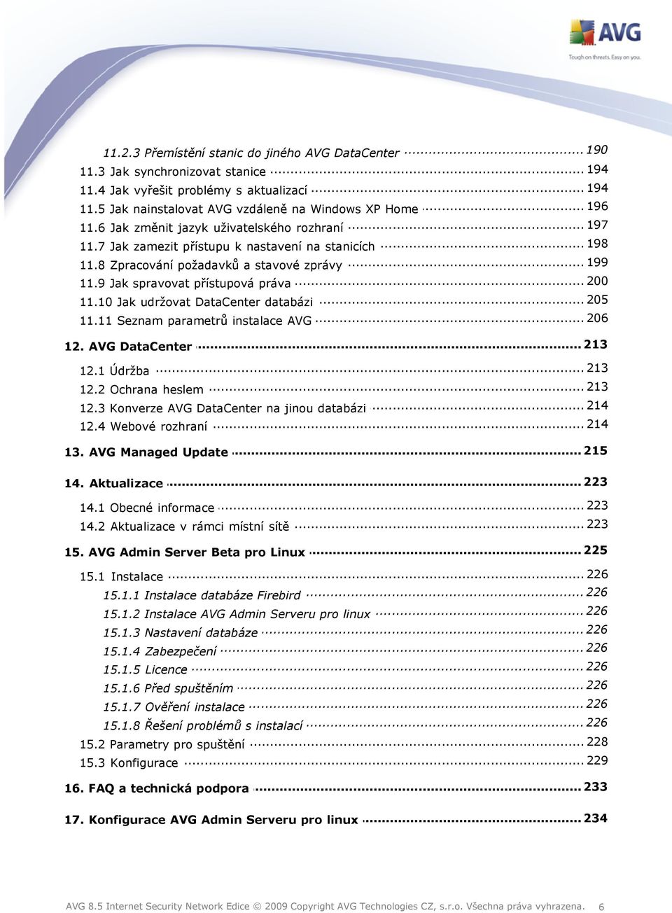 9... Jak spravovat přístupová práva... 205 11.10 Jak udržovat DataCenter databázi... 206 11.11 Seznam parametrů instalace AVG... 213 12. AVG DataCenter 213 12.1... Údržba 213 12.2... Ochrana heslem 214 12.