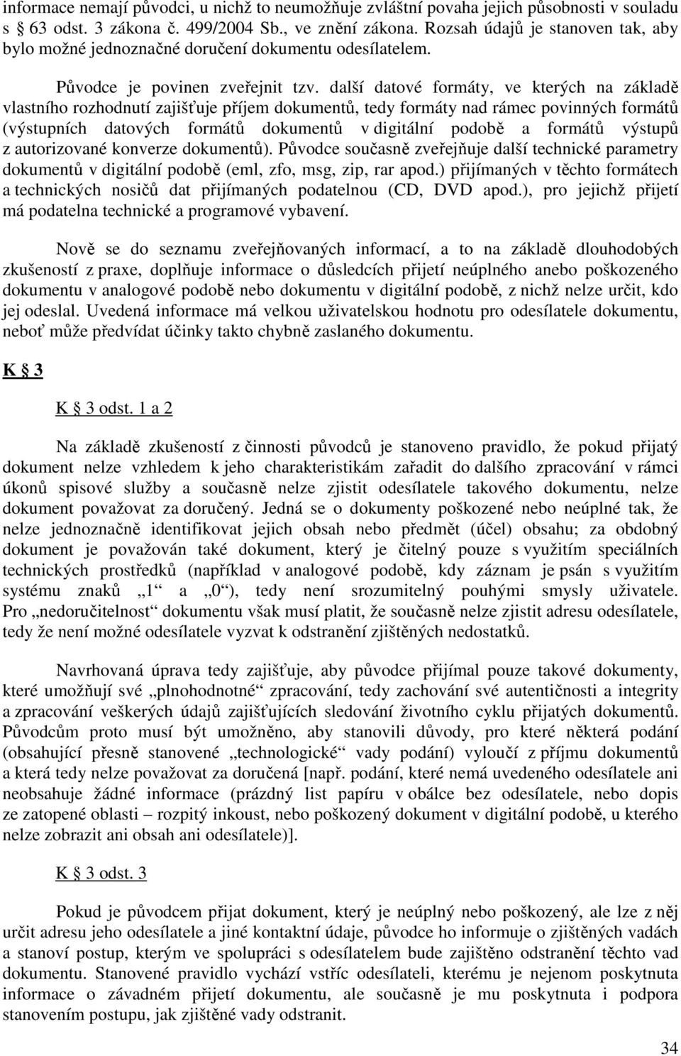 další datové formáty, ve kterých na základě vlastního rozhodnutí zajišťuje příjem dokumentů, tedy formáty nad rámec povinných formátů (výstupních datových formátů dokumentů v digitální podobě a