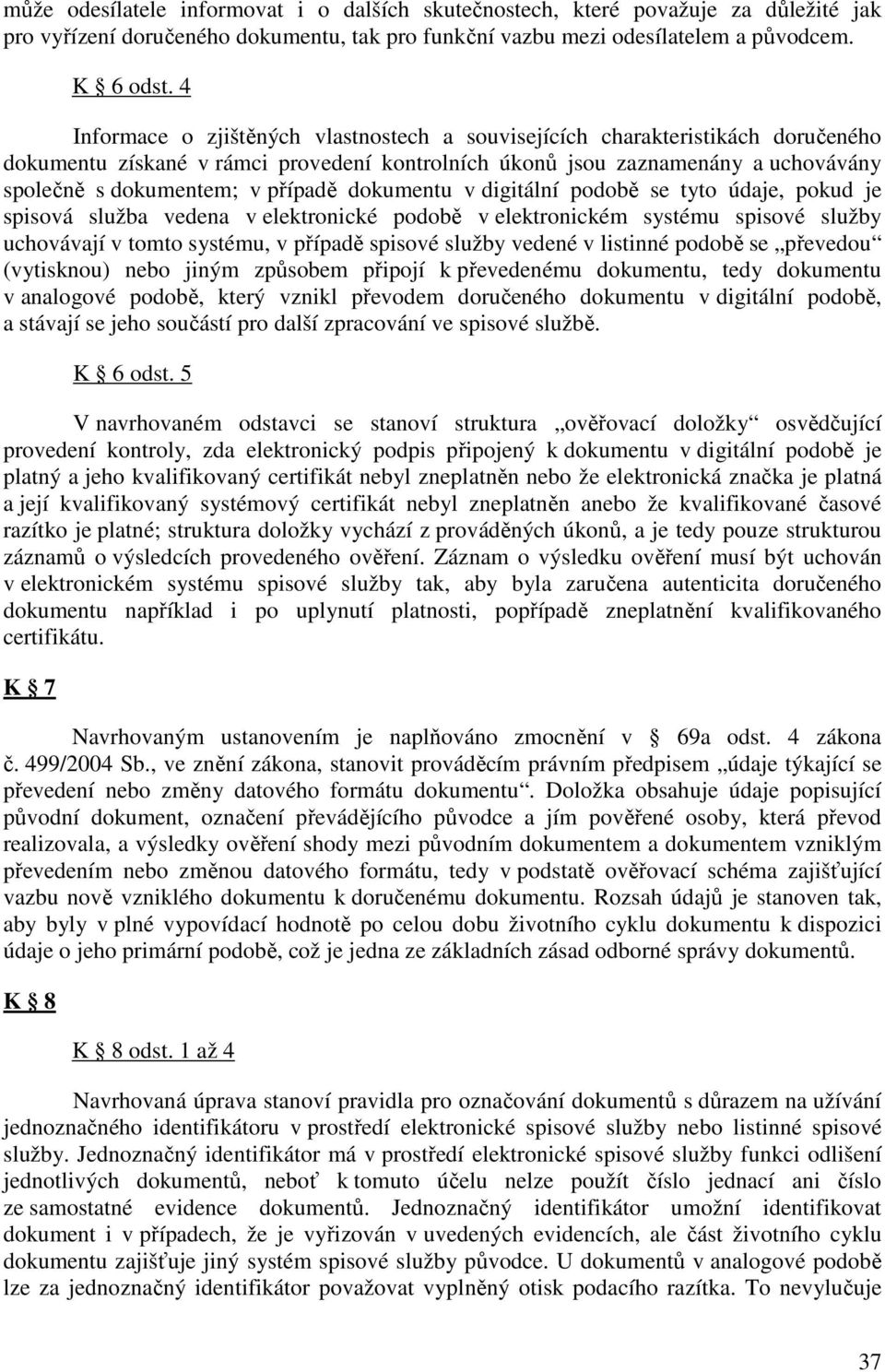 dokumentu v digitální podobě se tyto údaje, pokud je spisová služba vedena v elektronické podobě v elektronickém systému spisové služby uchovávají v tomto systému, v případě spisové služby vedené v