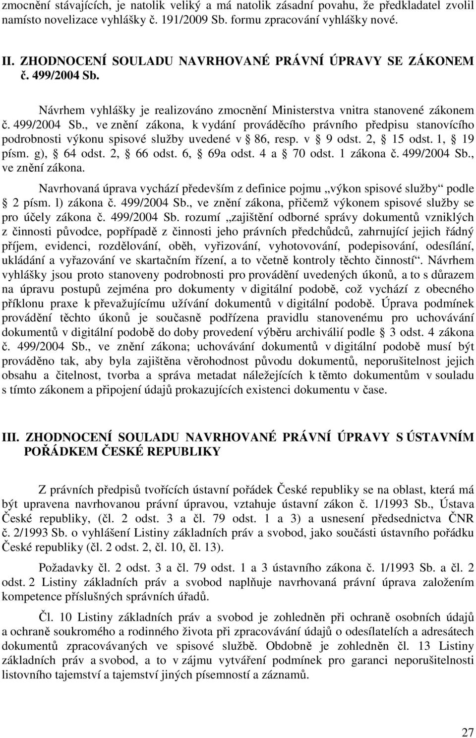 v 9 odst. 2, 15 odst. 1, 19 písm. g), 64 odst. 2, 66 odst. 6, 69a odst. 4 a 70 odst. 1 zákona č. 499/2004 Sb., ve znění zákona.