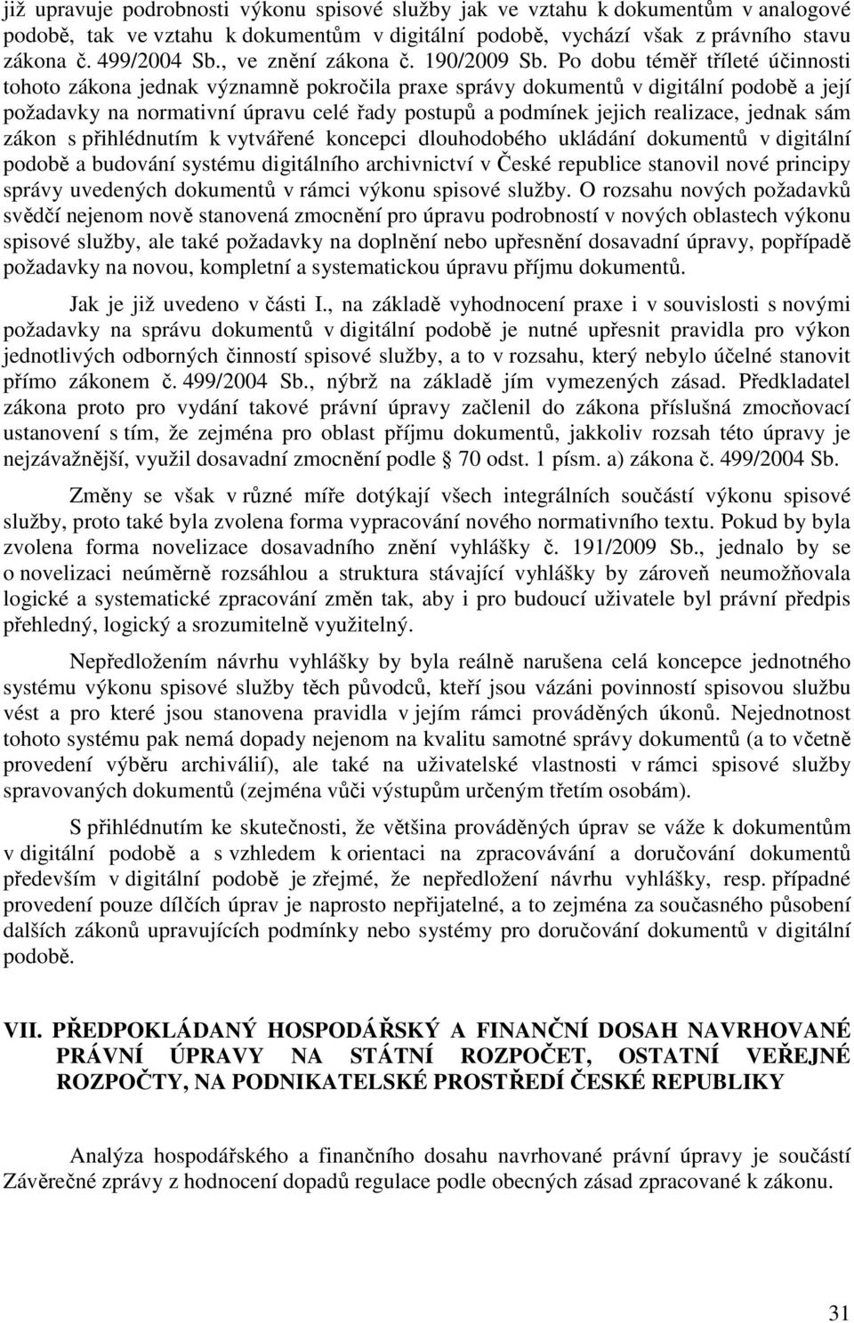 Po dobu téměř tříleté účinnosti tohoto zákona jednak významně pokročila praxe správy dokumentů v digitální podobě a její požadavky na normativní úpravu celé řady postupů a podmínek jejich realizace,