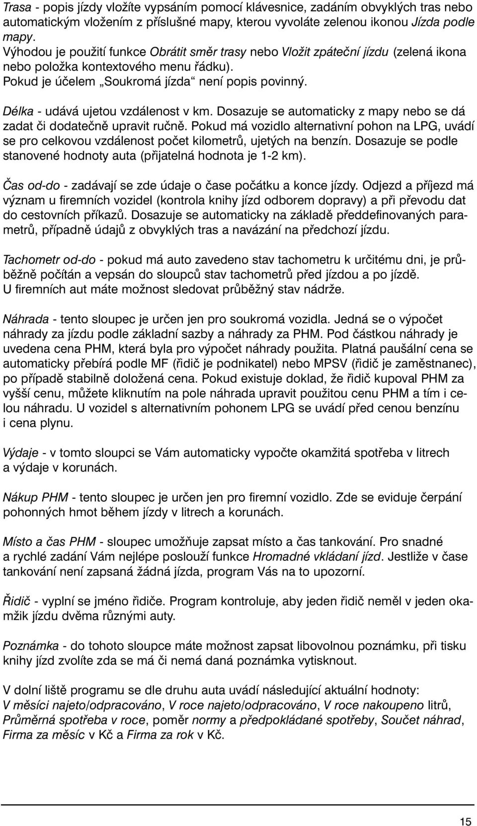 Délka - udává ujetou vzdálenost v km. Dosazuje se automaticky z mapy nebo se dá zadat či dodatečně upravit ručně.