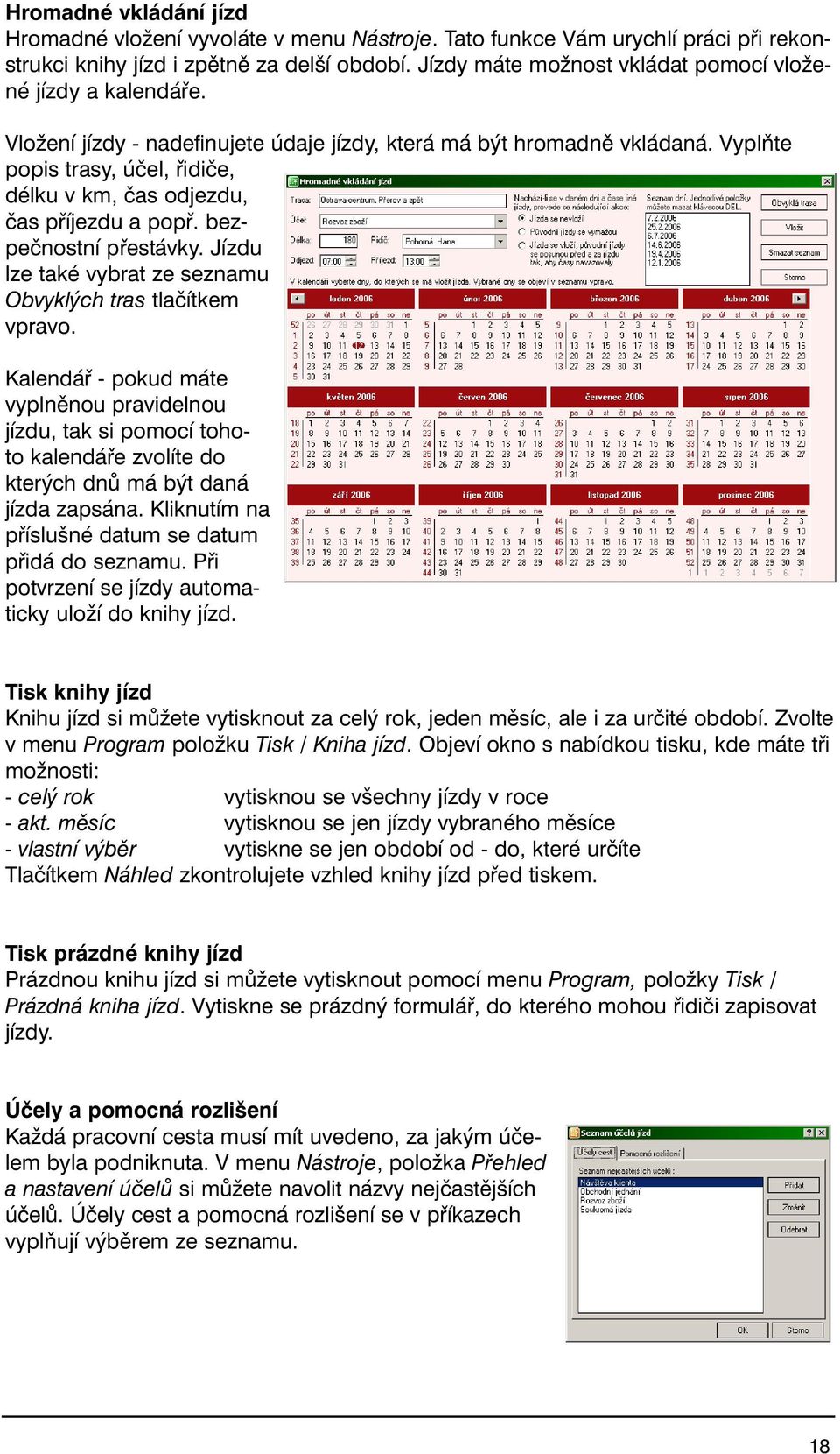 Vyplňte popis trasy, účel, řidiče, délku v km, čas odjezdu, čas příjezdu a popř. bezpečnostní přestávky. Jízdu lze také vybrat ze seznamu Obvyklých tras tlačítkem vpravo.