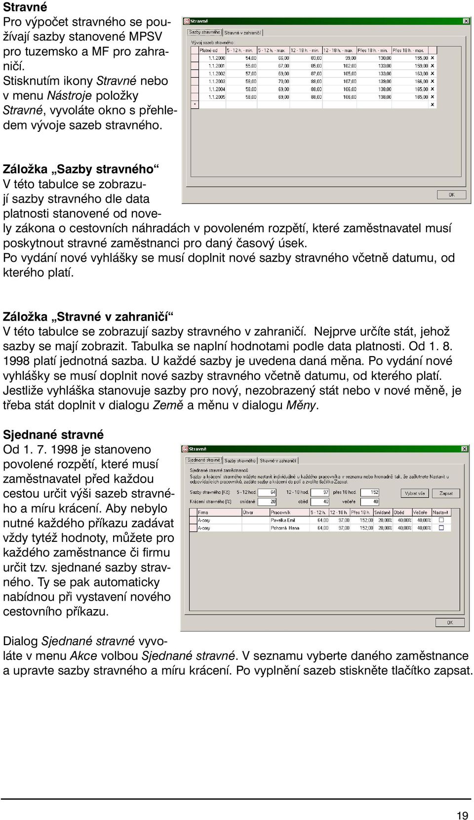 Záložka Sazby stravného V této tabulce se zobrazují sazby stravného dle data platnosti stanovené od novely zákona o cestovních náhradách v povoleném rozpětí, které zaměstnavatel musí poskytnout