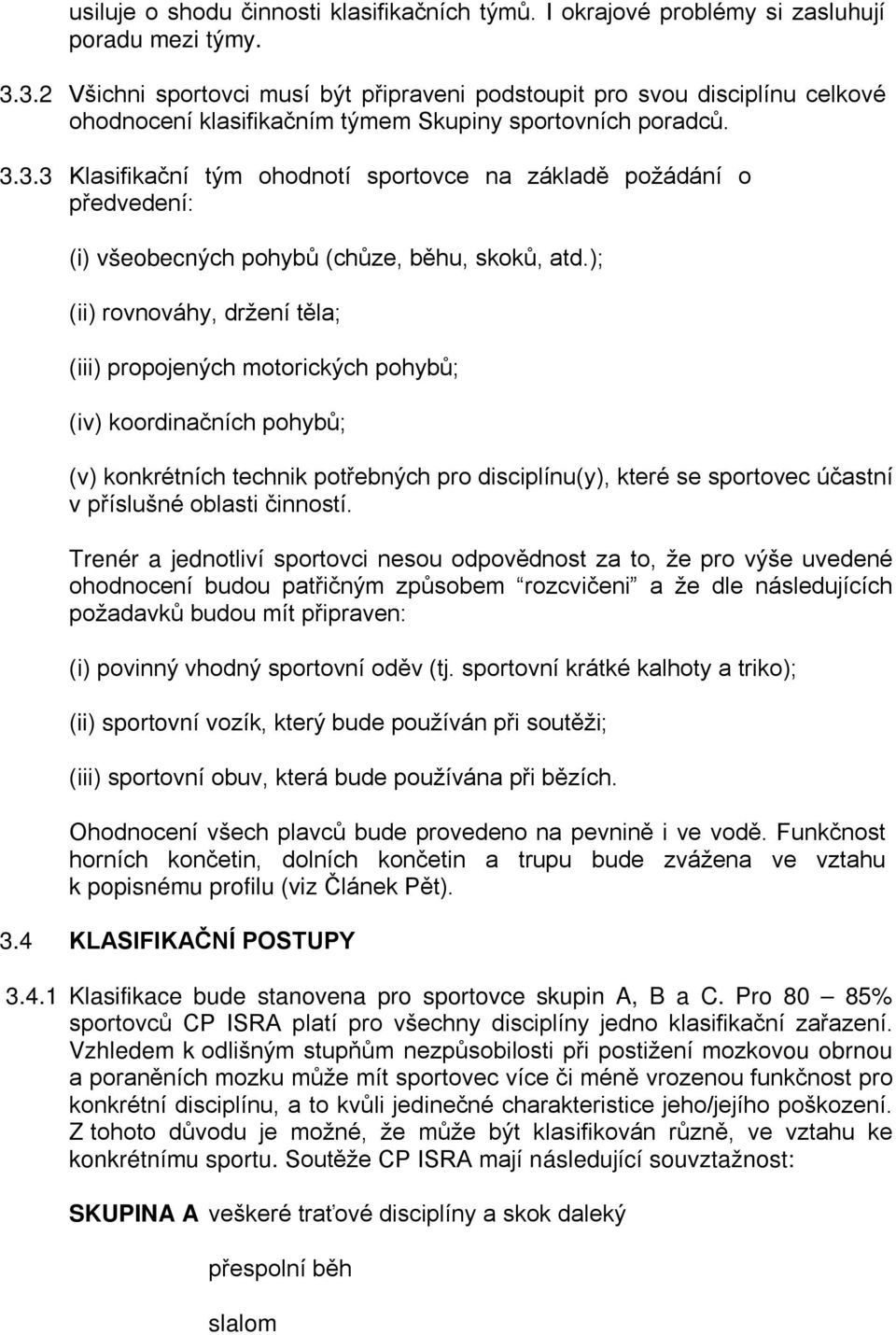 ); (ii) rovnováhy, držení těla; (iii) propojených motorických pohybů; (iv) koordinačních pohybů; (v) konkrétních technik potřebných pro disciplínu(y), které se sportovec účastní v příslušné oblasti