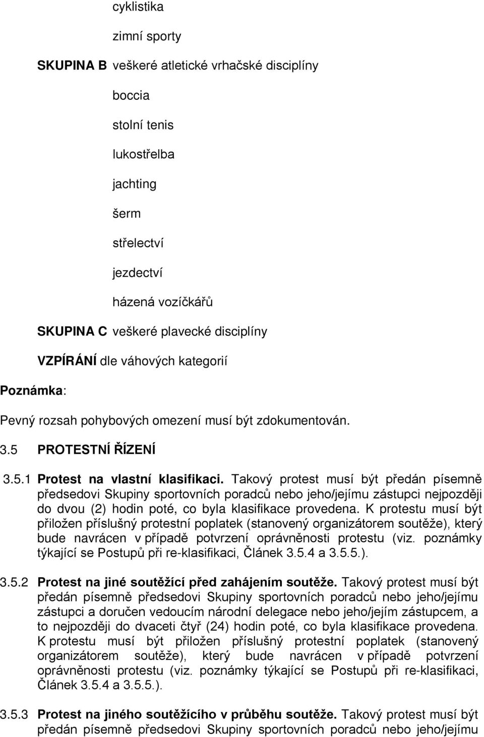 Takový protest musí být předán písemně předsedovi Skupiny sportovních poradců nebo jeho/jejímu zástupci nejpozději do dvou (2) hodin poté, co byla klasifikace provedena.