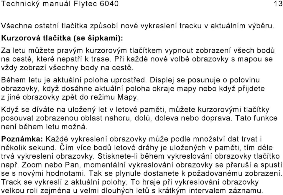 Při každé nové volbě obrazovky s mapou se vždy zobrazí všechny body na cestě. Během letu je aktuální poloha uprostřed.