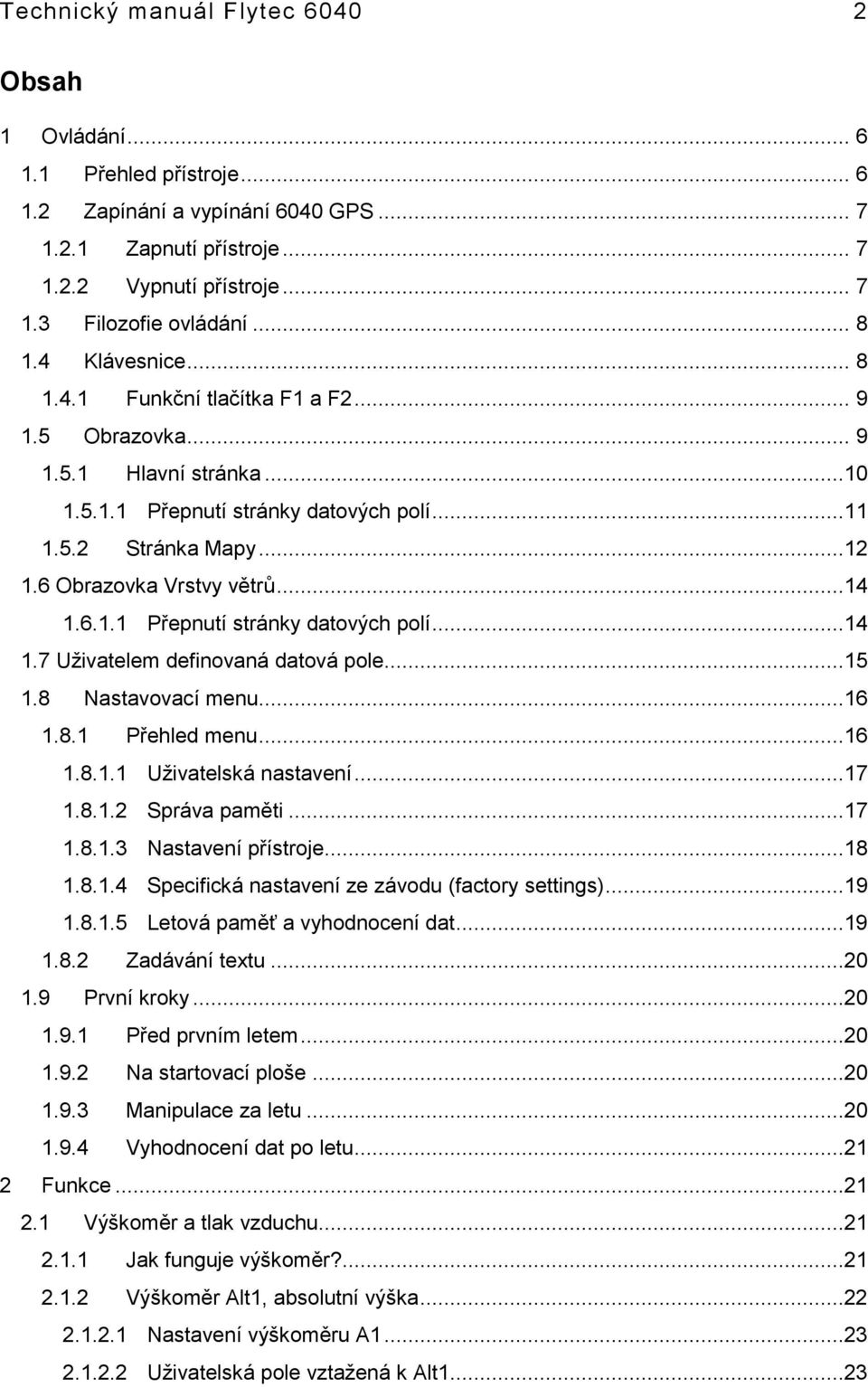 6 Obrazovka Vrstvy větrů...14 1.6.1.1 Přepnutí stránky datových polí...14 1.7 Uživatelem definovaná datová pole...15 1.8 Nastavovací menu...16 1.8.1 Přehled menu...16 1.8.1.1 Uživatelská nastavení.