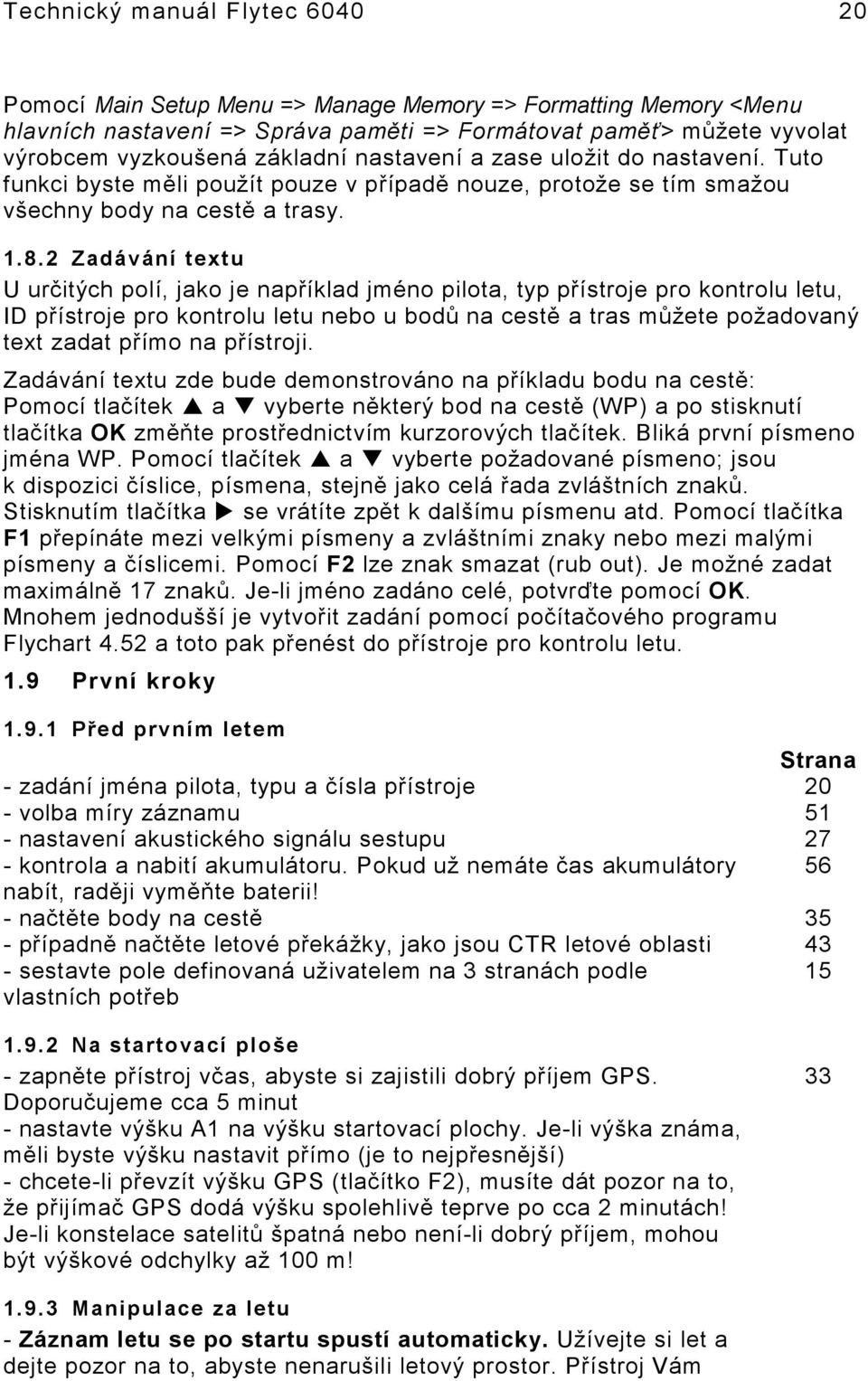 2 Zadávání textu U určitých polí, jako je například jméno pilota, typ přístroje pro kontrolu letu, ID přístroje pro kontrolu letu nebo u bodů na cestě a tras můžete požadovaný text zadat přímo na