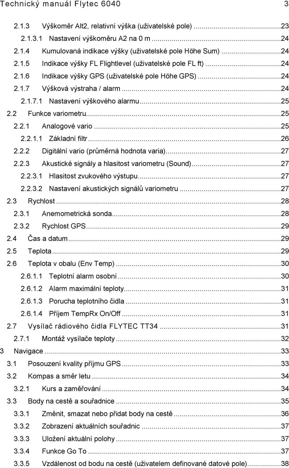 ..26 2.2.2 Digitální vario (průměrná hodnota varia)...27 2.2.3 Akustické signály a hlasitost variometru (Sound)...27 2.2.3.1 Hlasitost zvukového výstupu...27 2.2.3.2 Nastavení akustických signálů variometru.