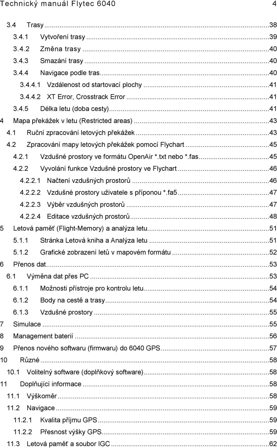 ..45 4.2.1 Vzdušné prostory ve formátu OpenAir *.txt nebo *.fas...45 4.2.2 Vyvolání funkce Vzdušné prostory ve Flychart...46 4.2.2.1 Načtení vzdušných prostorů...46 4.2.2.2 Vzdušné prostory uživatele s příponou *.