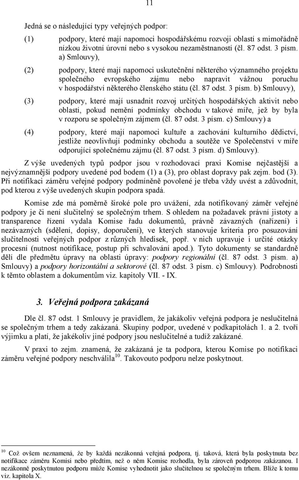 3 písm. b) Smlouvy), (3) podpory, které mají usnadnit rozvoj určitých hospodářských aktivit nebo oblastí, pokud nemění podmínky obchodu v takové míře, jež by byla v rozporu se společným zájmem (čl.