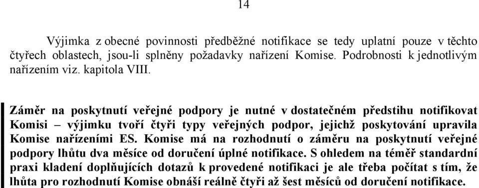 Záměr na poskytnutí veřejné podpory je nutné v dostatečném předstihu notifikovat Komisi výjimku tvoří čtyři typy veřejných podpor, jejichž poskytování upravila Komise