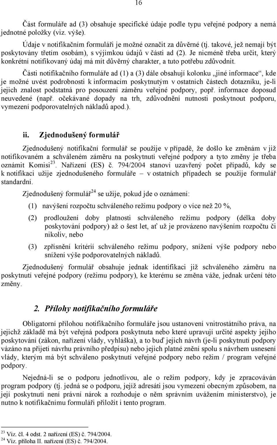 Části notifikačního formuláře ad (1) a (3) dále obsahují kolonku jiné informace, kde je možné uvést podrobnosti k informacím poskytnutým v ostatních částech dotazníku, je-li jejich znalost podstatná