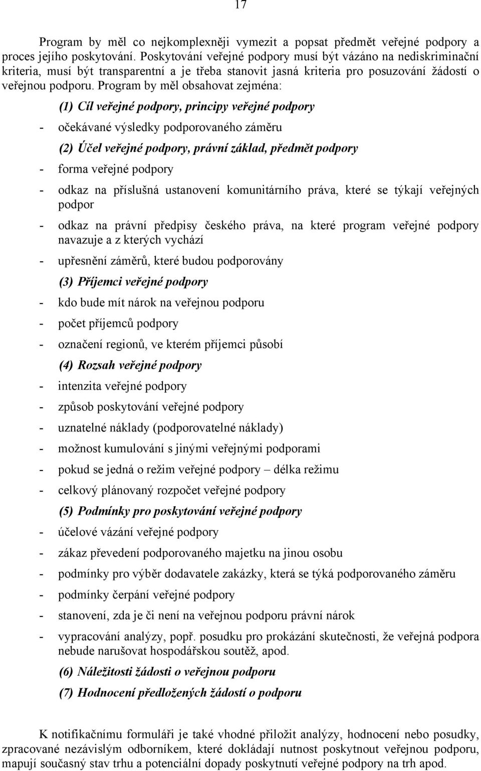 Program by měl obsahovat zejména: (1) Cíl veřejné podpory, principy veřejné podpory - očekávané výsledky podporovaného záměru (2) Účel veřejné podpory, právní základ, předmět podpory - forma veřejné