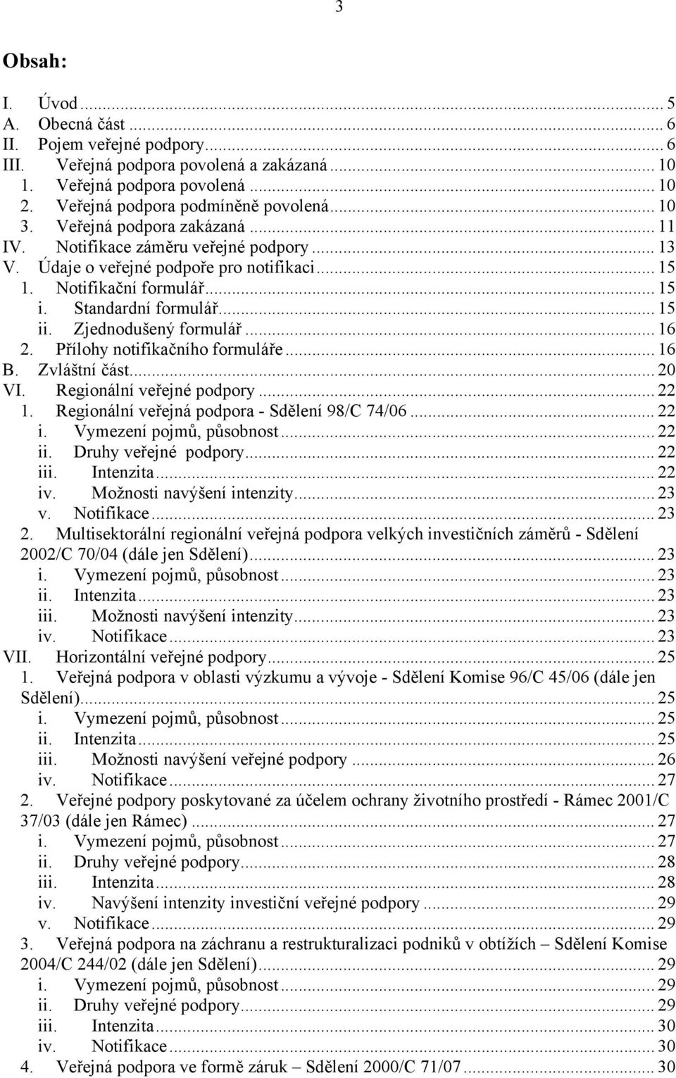 Zjednodušený formulář... 16 2. Přílohy notifikačního formuláře... 16 B. Zvláštní část... 20 VI. Regionální veřejné podpory... 22 1. Regionální veřejná podpora - Sdělení 98/C 74/06... 22 i.