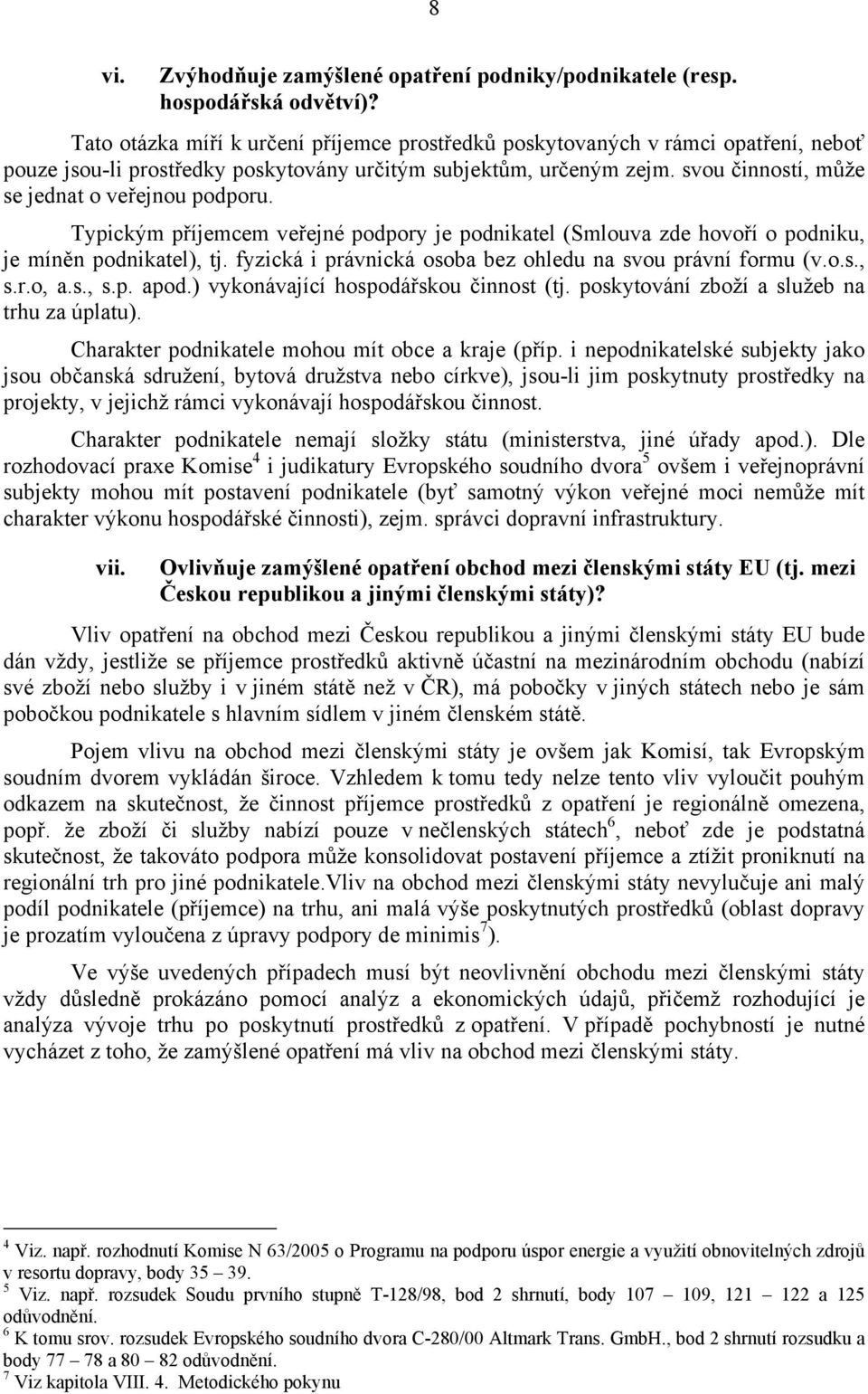 svou činností, může se jednat o veřejnou podporu. Typickým příjemcem veřejné podpory je podnikatel (Smlouva zde hovoří o podniku, je míněn podnikatel), tj.