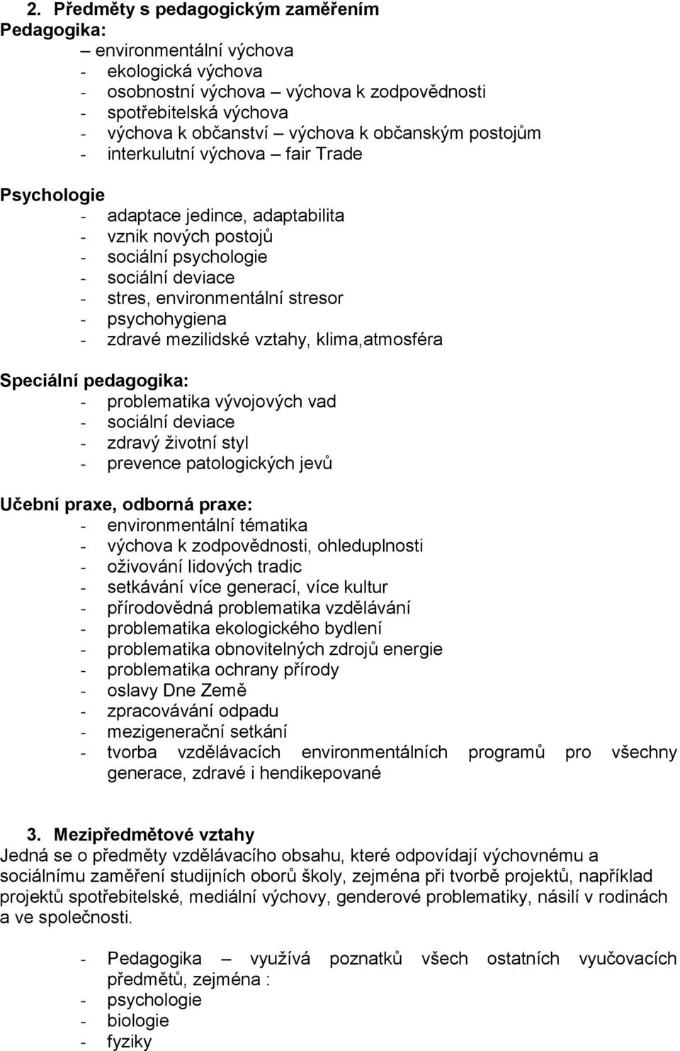 psychohygiena - zdravé mezilidské vztahy, klima,atmosféra Speciální pedagogika: - problematika vývojových vad - sociální deviace - zdravý ţivotní styl - prevence patologických jevů Učební praxe,