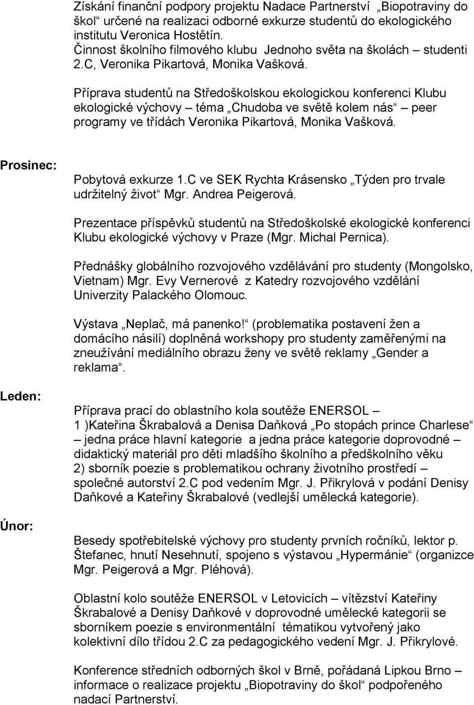 Příprava studentů na Středoškolskou ekologickou konferenci Klubu ekologické výchovy téma Chudoba ve světě kolem nás peer programy ve třídách Veronika Pikartová, Monika Vašková.