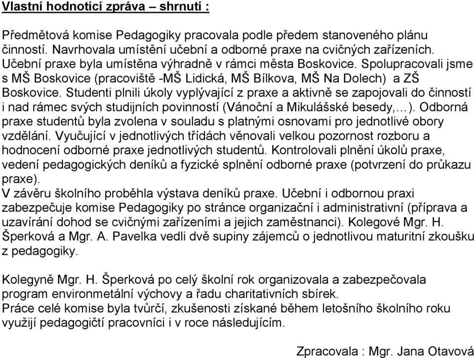 Studenti plnili úkoly vyplývající z praxe a aktivně se zapojovali do činností i nad rámec svých studijních povinností (Vánoční a Mikulášské besedy, ).