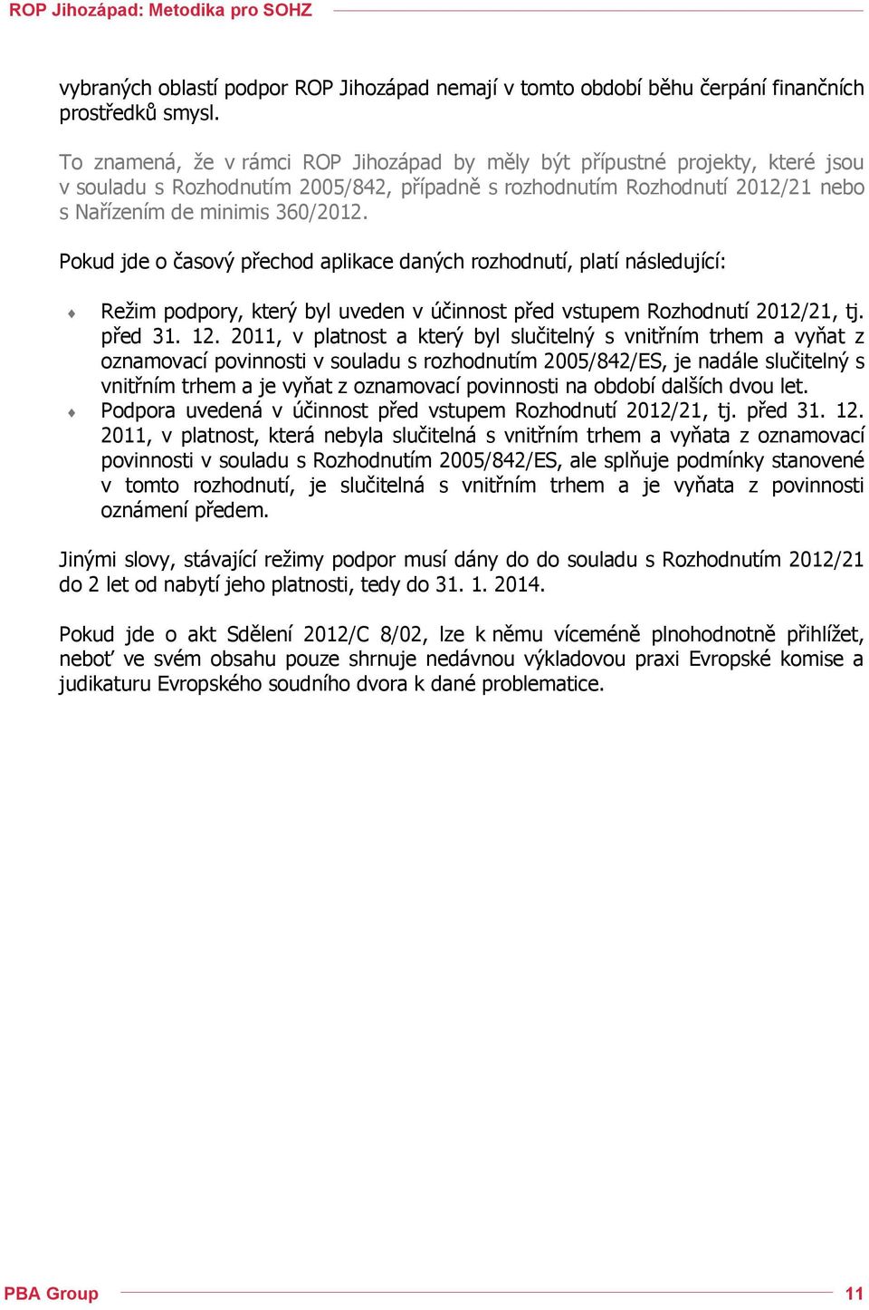 Pokud jde o časový přechod aplikace daných rozhodnutí, platí následující: Režim podpory, který byl uveden v účinnost před vstupem Rozhodnutí 2012/21, tj. před 31. 12.