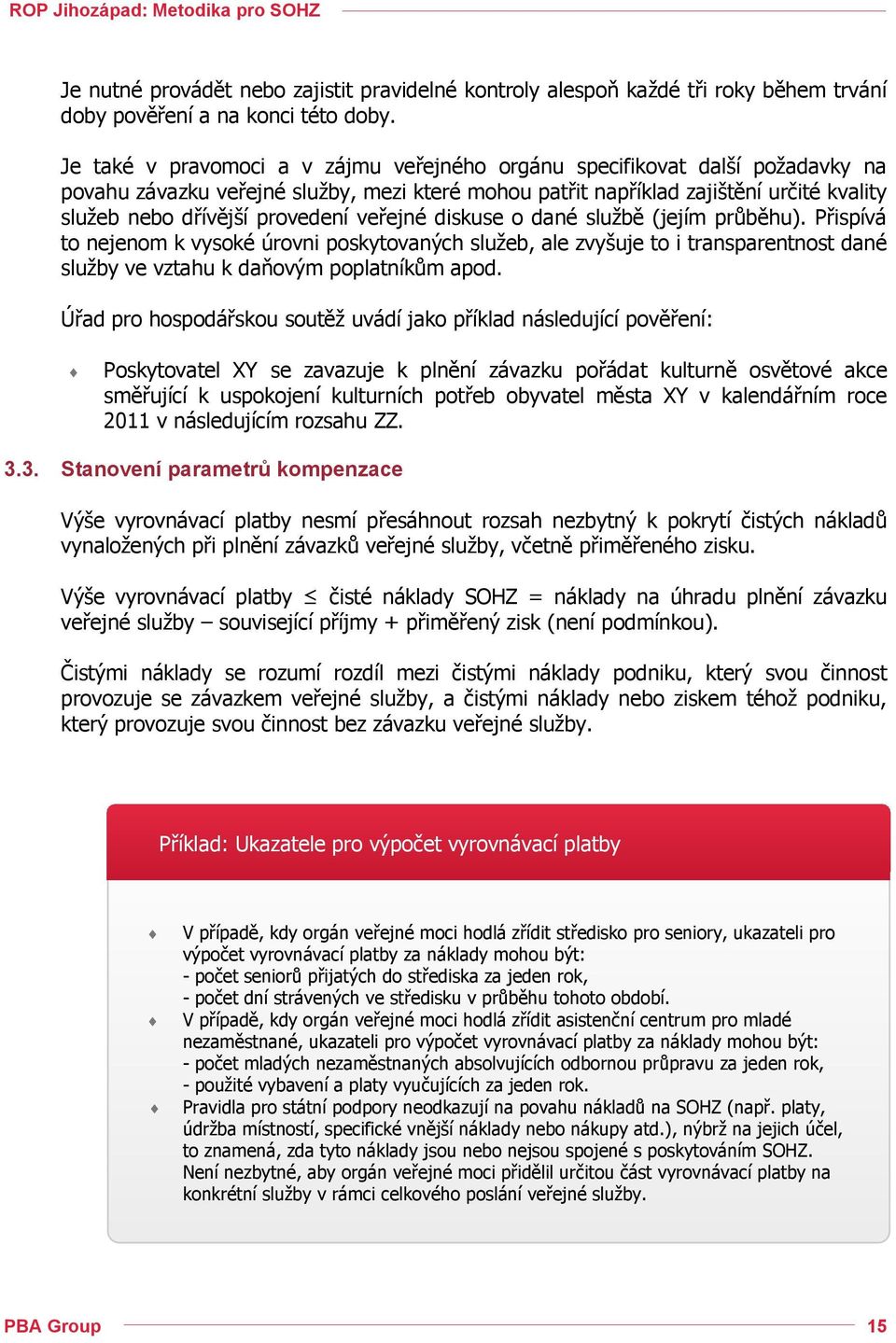 veřejné diskuse o dané službě (jejím průběhu). Přispívá to nejenom k vysoké úrovni poskytovaných služeb, ale zvyšuje to i transparentnost dané služby ve vztahu k daňovým poplatníkům apod.