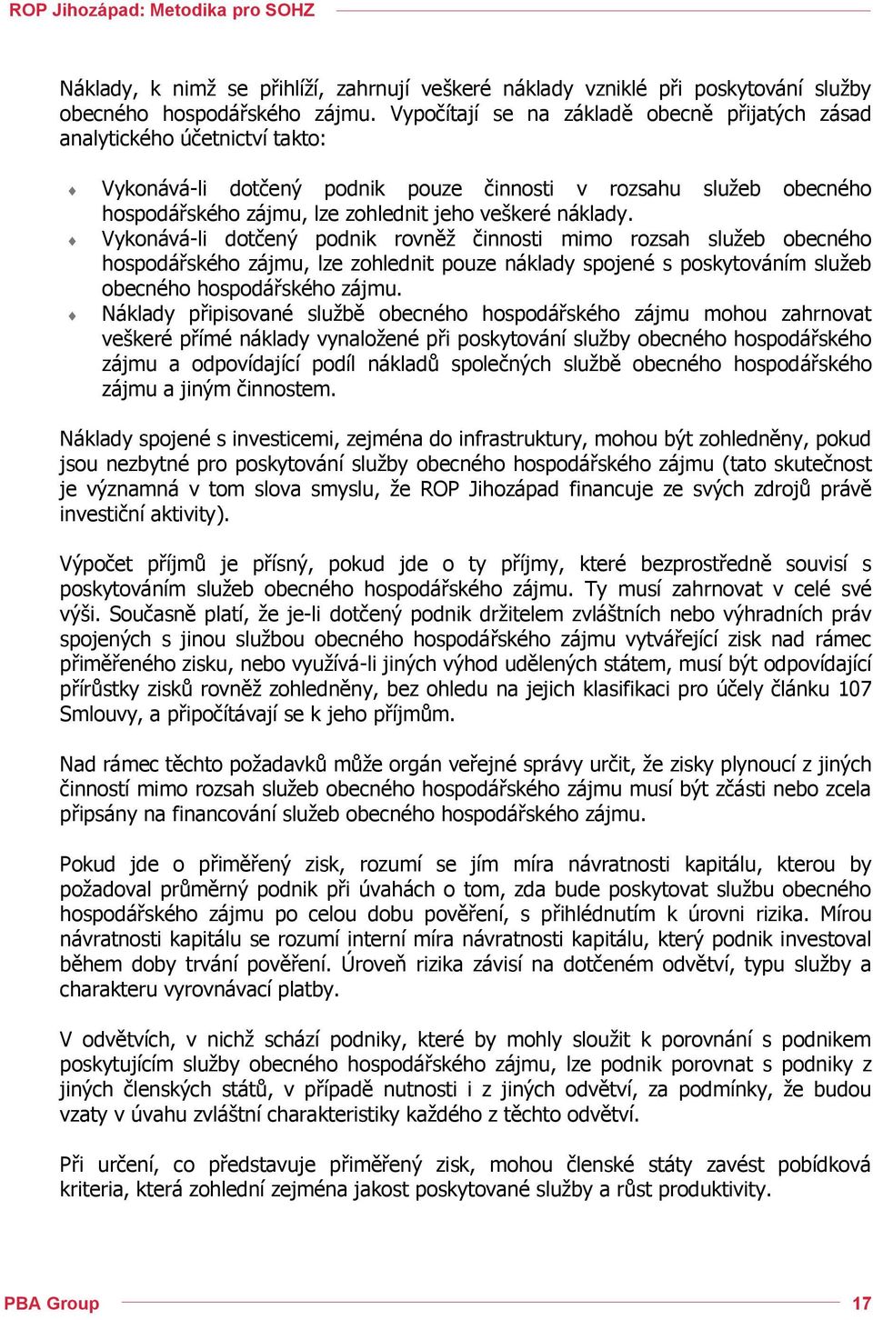 náklady. Vykonává-li dotčený podnik rovněž činnosti mimo rozsah služeb obecného hospodářského zájmu, lze zohlednit pouze náklady spojené s poskytováním služeb obecného hospodářského zájmu.