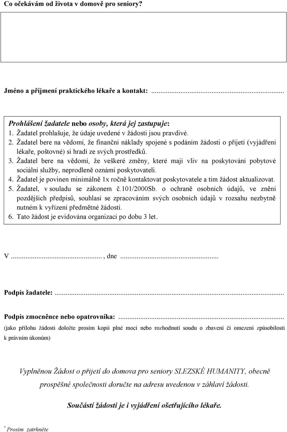 Žadatel bere na vědomí, že finanční náklady spojené s podáním žádosti o přijetí (vyjádření lékaře, poštovné) si hradí ze svých prostředků. 3.