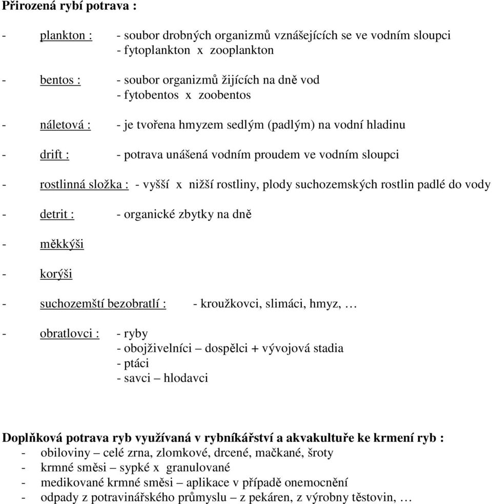 suchozemských rostlin padlé do vody - detrit : - organické zbytky na dně - měkkýši - korýši - suchozemští bezobratlí : - kroužkovci, slimáci, hmyz, - obratlovci : - ryby - obojživelníci dospělci +