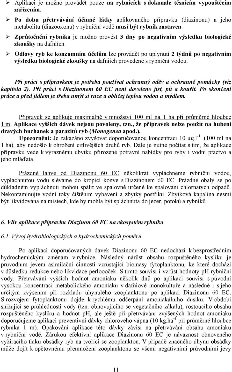 Zprůtočnění rybníka je možno provést 3 dny po negativním výsledku biologické zkoušky na dafniích.