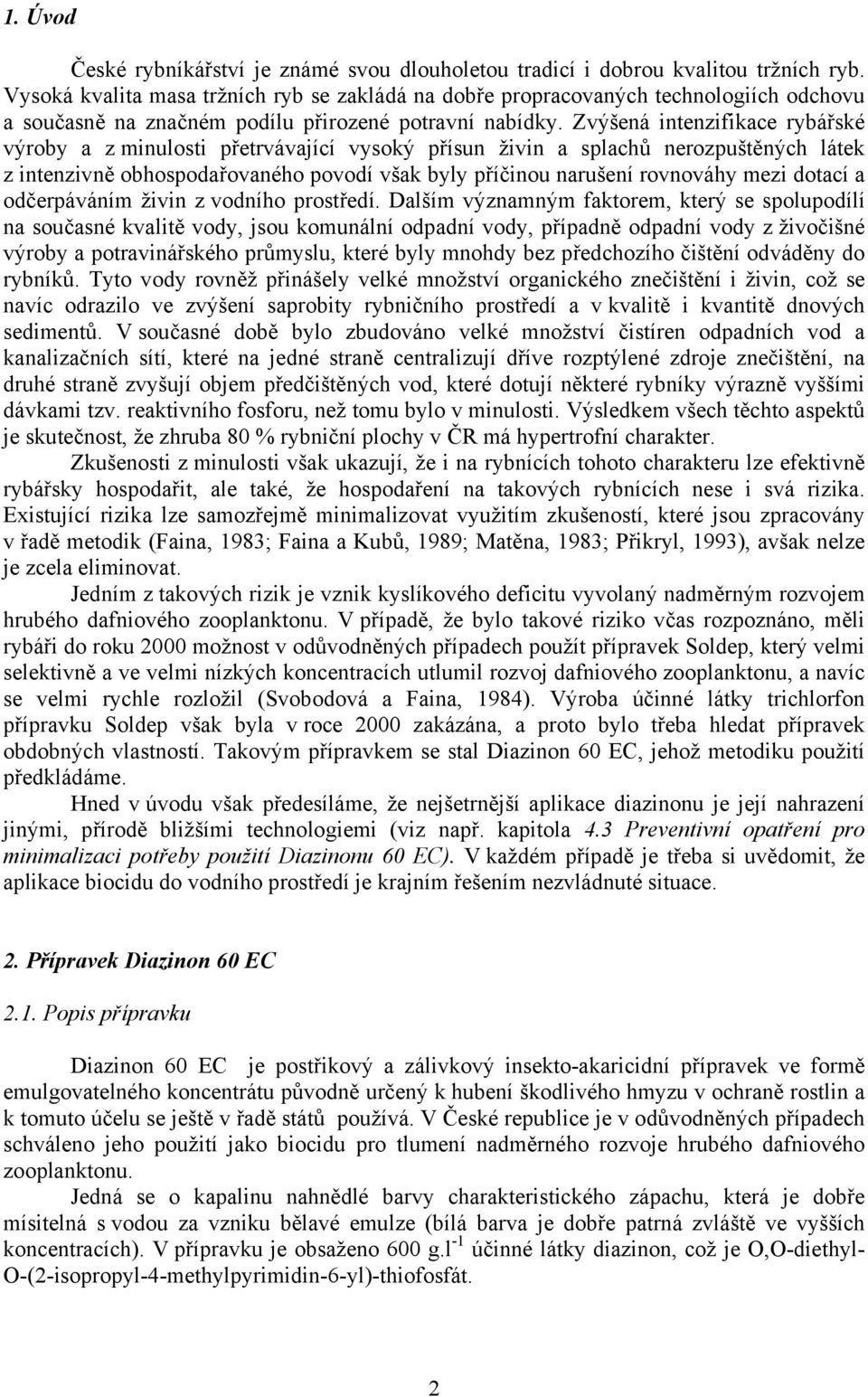 Zvýšená intenzifikace rybářské výroby a z minulosti přetrvávající vysoký přísun živin a splachů nerozpuštěných látek z intenzivně obhospodařovaného povodí však byly příčinou narušení rovnováhy mezi