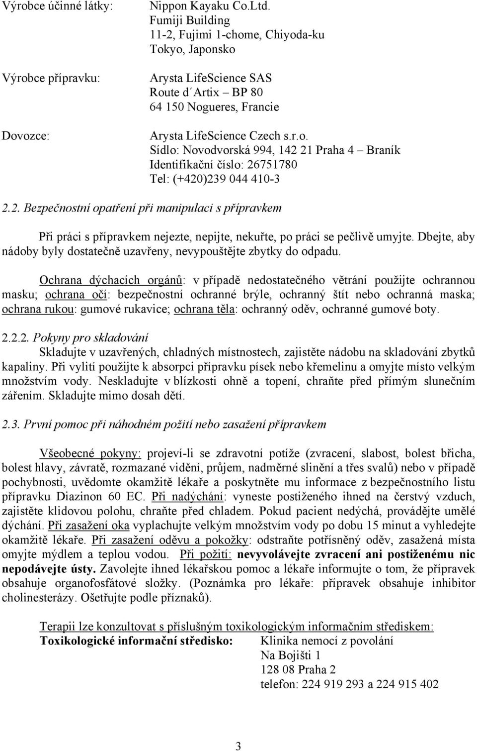 2. Bezpečnostní opatření při manipulaci s přípravkem Při práci s přípravkem nejezte, nepijte, nekuřte, po práci se pečlivě umyjte.