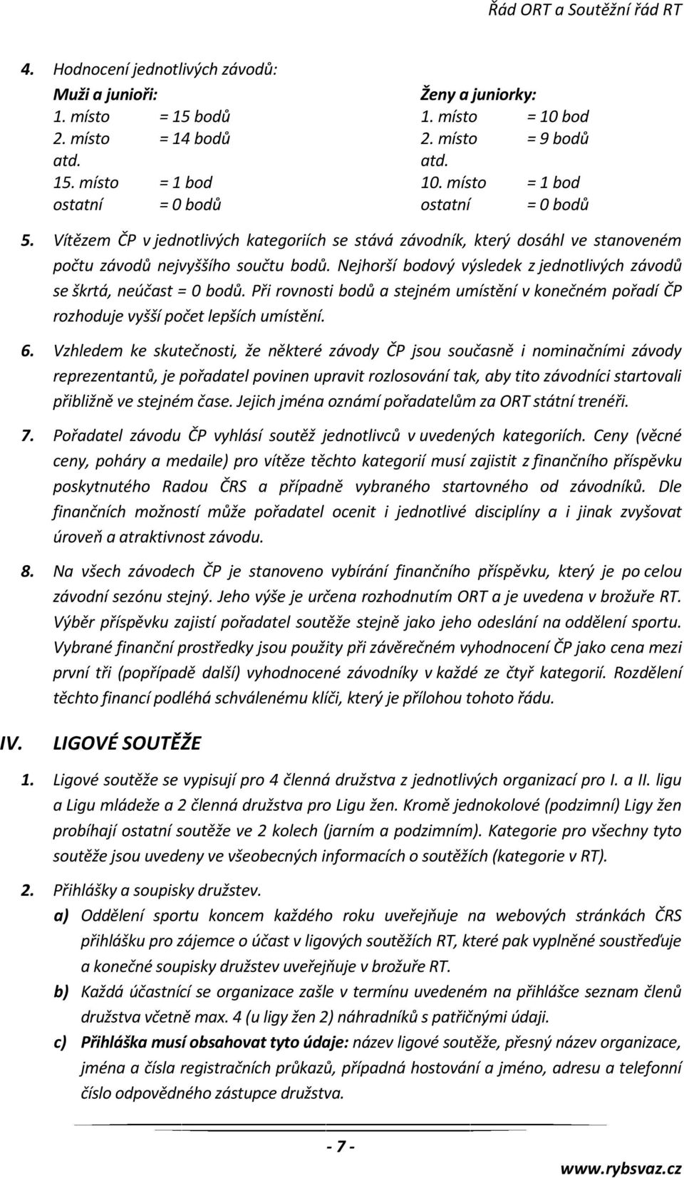 Při rovnosti bodů a stejném umístění v konečném pořadí ČP rozhoduje vyšší počet lepších umístění. 6.